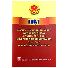 Luật Phòng, Chống Nhiễm Vi Rút Gây Ra Hội Chứng Suy Giảm Miễn Dịch Mắc Phải Ở Người (HIV/AIDS) (Hiện Hành) (Sửa Đổi, Bổ Sung Năm 2020)