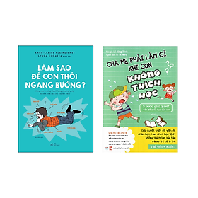 Combo 2 cuốn Nuôi Dạy Con: Làm Sao Để Con Thôi Ngang Bướng + Cha Mẹ Phải Làm Gì Khi Con Không Thích Học - 5 Bước Giải Quyết Vấn Đề Chán Học Của Con