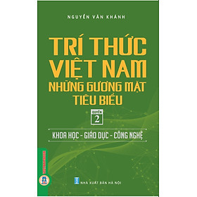 Trí Thức Việt Nam Những Gương Mặt Tiêu Biểu, Quyển 2: Khoa Học - Giáo Dục - Công Nghệ - GS.TS. Nguyễn Văn Khánh