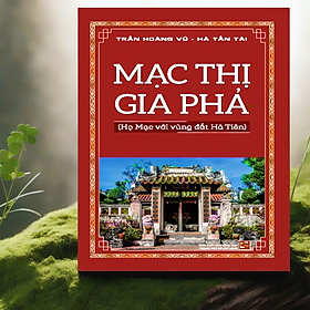Mạc Thị Gia Phả -Họ Mạc với vùng đất Hà Tiên (NXB) - Tiên Vũ
