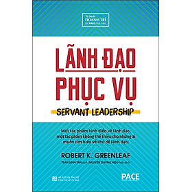 LÃNH ĐẠO PHỤC VỤ (Servant Leadership) - Robert K. Greenleaf - Trần Vĩnh Tân dịch - Tái bản - (bìa cứng)