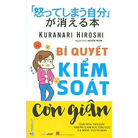 BÍ QUYẾT KIỂM SOÁT CƠN GIẬN - Giải Tỏa Tận Gốc Những Cảm Xúc Tiêu Cực Và Sống Vui Vẻ Hơn