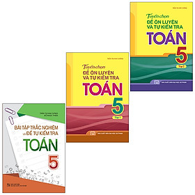 Sách: Combo 3 Cuốn Bài Tập Trắc Nghiệm Và Đề Tự Kiểm Tra Toán 5 + Tuyển Chọn Đề Ôn Luyện Và Tự Kiểm Tra Toán Lớp 5