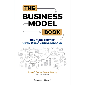 Hình ảnh The Business Model Book: Xây dựng, Thiết kế và Tối ưu Mô hình kinh doanh - Tác giả Adam J. Bock , Gerard George