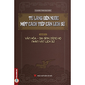 [Download Sách] Từ Làng Đến Nước Một Cách Tiếp Cận Lịch Sử Quyển 2 - Văn Hóa, Gia Đình, Dòng Họ Nhân Vật Lịch Sử