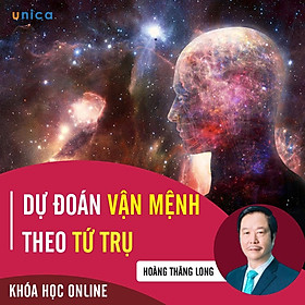 - Khóa học PHÁT TRIỂN CÁ NHÂN- Dự đoán vận mệnh theo tứ trụ- UNICA.VN