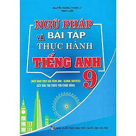 Ngữ Pháp Và Bài Tập Thực Hành Tiếng Anh Lớp 9 - Biên Soạn Theo SGK Tiếng Anh - Global Success - Hồng Ân - Global ELT