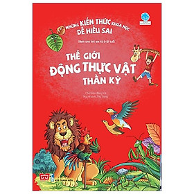 Những Kiến Thức Khoa Học Dễ Hiểu Sai - Thế Giới Động Thực Vật Thần Kỳ