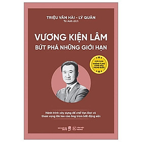 Sách Vương Kiện Lâm - Bứt Phá Những Giới Hạn Hành Trình Xây Dựng Đế Chế Vạn Đạt Và Tham Vọng Lớn Lao Của Ông Trùm Bất Động Sản - 