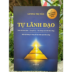 Tự Lãnh Đạo: Làm Chủ Bản Thân → Tạo Giá Trị → Xây Dựng Cuộc Đời Bền Vững | Sách Phát Triển Bản Thân, Sống Hiệu Quả, Hạnh Phúc Và Có Ý Nghĩa