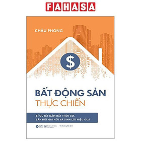 Bất Động Sản Thực Chiến - Bí Quyết Nắm Bắt Thời Cơ, Săn Đất Giá Hời Và Sinh Lời Hiệu Quả