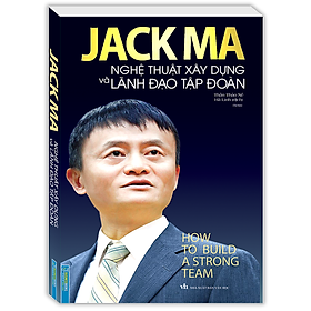 Hình ảnh Jack Ma - Nghệ Thuật Xây Dựng Và Lãnh Đạo Tập Đoàn (Bìa Mềm)