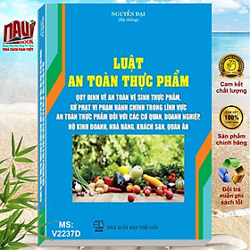 Luật An Toàn Thực Phẩm – Quy Định Về An Toàn Vệ Sinh Thực Phẩm, Xử Phạt Vi Phạm Hành Chính Trong Lĩnh Vực An Toàn Thực Phẩm Đối Với Các Cơ Quan, Doanh Nghiệp, Hộ Kinh Doanh, Nhà Hàng, Khách Sạn, Quán Ăn - V2237D