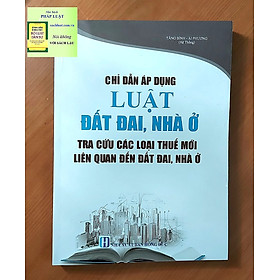 Hình ảnh Review sách Chỉ Dẫn Áp Dụng Luật Đất Đai, Nhà Ở Tra Cứu Các Loại Thuế Mới Liên Quan Đến Đất Đai, Nhà Ở