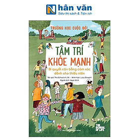Trường Học Cuộc Đời - Tâm Trí Khoẻ Mạnh - Bí Quyết Cân Bằng Cảm Xúc Dành Cho Thiếu Niên