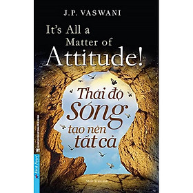 Sách Thái Độ Sống Tạo Nên Tất Cả  - Bản Quyền