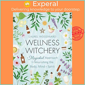 Sách - Wellness Witchery - A Magickal Approach to Nourishing the Body, Mind & by Laurel Woodward (UK edition, paperback)