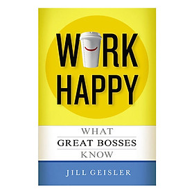 [Download Sách] Work Happy: What Great Bosses Know