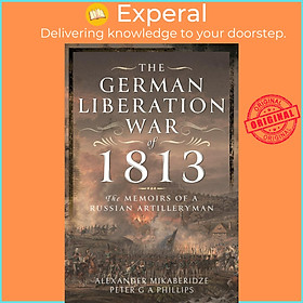 Sách - The German Liberation War of 1813 - The Memoirs of a Russian Artill by Peter G A Phillips (UK edition, Hardcover)