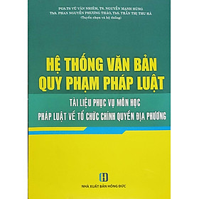 Hệ thống văn bản quy phạm pháp luật – Tài liệu phục vụ môn học pháp luật về tổ chức chính quyền địa phương