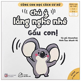 [Download Sách] Cùng Con Học Cách Cư Xử - Chú Ý Lắng Nghe Nhé Gấu Con!