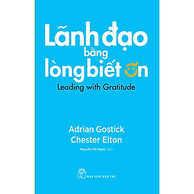 Sách Quản Trị- Lãnh Đạo Hay:  Lãnh Đạo Bằng Lòng Biết Ơn