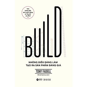 Build - Những điều đáng làm tạo ra sản phẩm đáng giá - Tony Fadell - NXB Công Thương - 