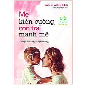 Mẹ Kiên Cường Con Trai Mạnh Mẽ - Cùng Mẹ Nuôi Dưỡng Sự Bản Lĩnh Trong Con (ML) - Hồng Linh
