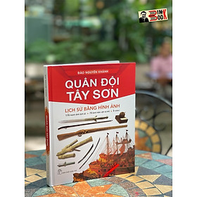 (Bìa cứng – in màu) QUÂN ĐỘI TÂY SƠN: LỊCH SỬ BẰNG HÌNH ẢNH – Đào Nguyên Khánh – Nhà xuất bản Trẻ