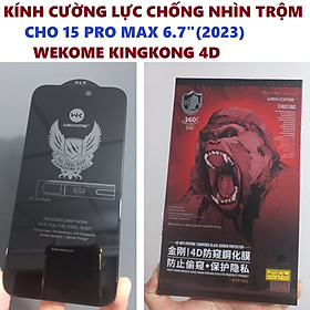 Kính cường lực chống nhìn trộm cho iPhone 15Pro 15 Pro Max Wekome Kingkong 4D _ hàng chính hãng