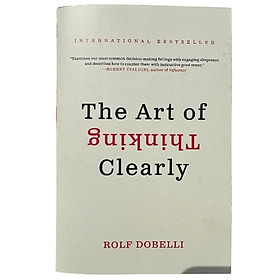 The Art of Thinking Clearly – Nghệ Thuật Tư Duy Rõ Ràng | Rolf Dobelli