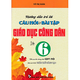 HƯỚNG DẪN TRẢ LỜI CÂU HỎI VÀ BÀI TẬP GIÁO DỤC CÔNG DÂN LỚP 6 BÁM SÁT SGK