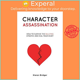 Sách - Character Assassination - How to Survive the Bullying Epidemic and Heal by Kieran Bridger (UK edition, paperback)