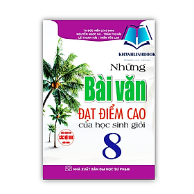 Sách - Những bài văn đạt điểm cao của học sinh giỏi 8 (dùng chung cho các bộ sgk hiện hành)