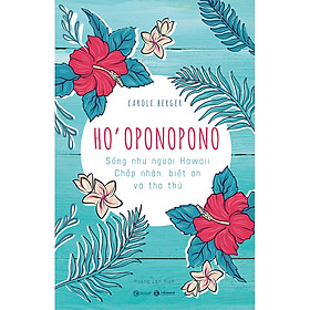 Hình ảnh sách Ho’Oponopono: Sống Như Người Hawaii – Chấp Nhận, Biết Ơn Và Tha Thứ