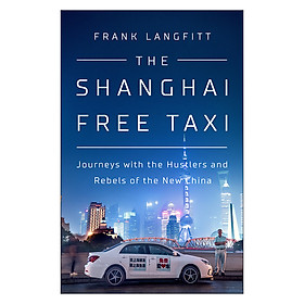 [Download Sách] The Shanghai Free Taxi: Journeys with the Hustlers and Rebels of the New China