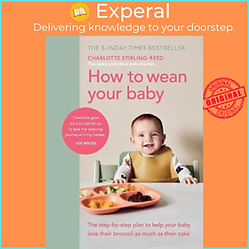 Sách - How to Wean Your Baby : The step-by-step plan to help your bab by Charlotte Stirling-Reed (UK edition, hardcover)