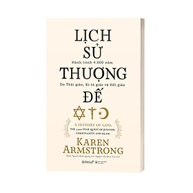 Lịch Sử Thượng Đế – Hành Trình 4.000 Năm Do Thái Giáo, Ki-Tô Giáo Và Hồi Giáo