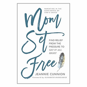 Mom Set Free: Find Relief From The Pressure To Get It All Right