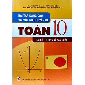 Bài Tập Nâng Cao Và Một Số Chuyên Đề Toán Lớp 10: Đại số - Thống Kê Xác Suất