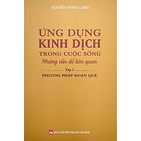 Sách Ứng Dụng Kinh Dịch Trong Cuộc Sống - Tập 2: Phương Pháp Đoán Quẻ