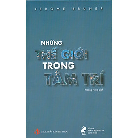 Hình ảnh sách NHỮNG THẾ GIỚI TRONG TÂM TRÍ - Jerome Bruner – Hoàng Hưng dịch – Tủ sách Tâm lý học Giáo dục Cánh Buồm