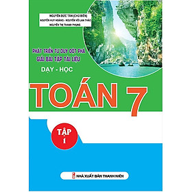 Phát Triển Tư Duy Đột Phá Giải Bài Tập Tài Liệu Dạy - Học Toán Lớp 7 (Tập 1)