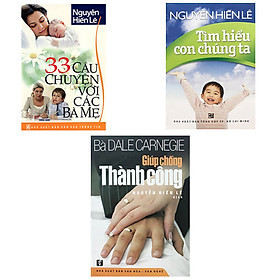 [Download Sách] Combo Tìm Hiểu Con Chúng Ta + 33 Câu Chuyện Với Các Bà Mẹ + Giúp Chồng Thành Công - Tủ Sách Nguyễn Hiến Lê