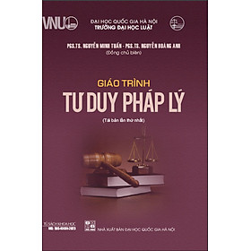 GIÁO TRÌNH TƯ DUY PHÁP LÝ - PGS. TS. Nguyễn Minh Tuấn, PGS. TS. Nguyễn Hoàng Anh (Đồng chủ biên) - Tái bản - (bìa mềm)