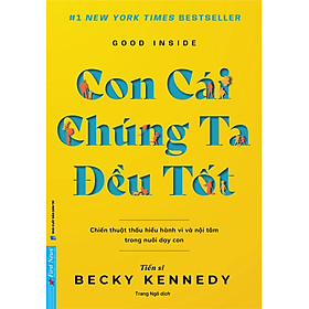 CON CÁI CHÚNG TA ĐỀU TỐT – Dr. Becky Kennedy – Trang Ngô dịch – First News – NXB Dân Trí