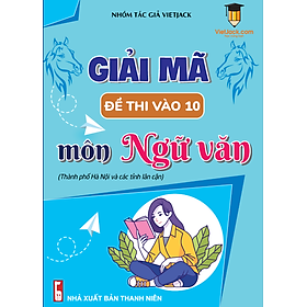 Giải mã đề thi ôn vào 10 môn Ngữ Văn (TP.Hà Nội và các tỉnh lân cận)