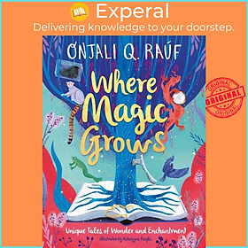 Sách - Where Magic Grows - Unique Tales of Wonder and Enchantment by Onjali Q. Rauf (UK edition, hardcover)