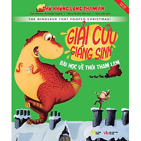 Download sách CHÚ KHỦNG LONG THAM ĂN: GIẢI CỨU GIÁNG SINH - BÀI HỌC VỀ THÓI THAM LAM