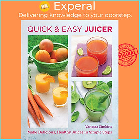 Sách - Quick and Easy Juicer : Make Delicious, Healthy Juices in Simple Steps by Vanessa Simkins (US edition, paperback)